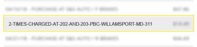 2 times charged at 2:02 and 2:03 pbc-willamsport md 311