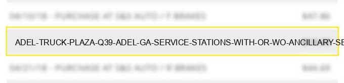 adel truck plaza q39 adel ga service stations (with or w/o ancillary services)