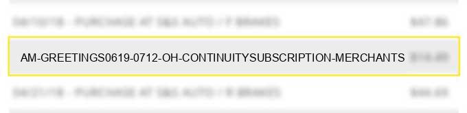 am greetings*0619 0712 oh continuity/subscription merchants