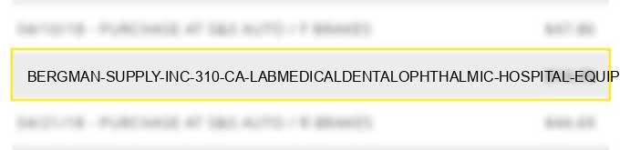 bergman supply inc 310 ca lab/medical/dental/ophthalmic hospital equip and supplies