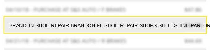 brandon shoe repair brandon fl shoe repair shops shoe shine parlors & hat cleaning shops