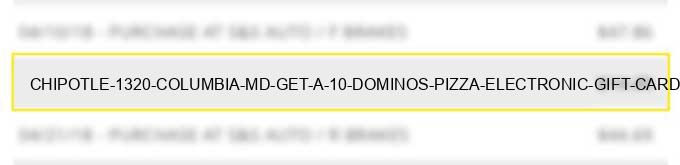 chipotle 1320 columbia md get a $10 domino's pizza electronic gift card for $5