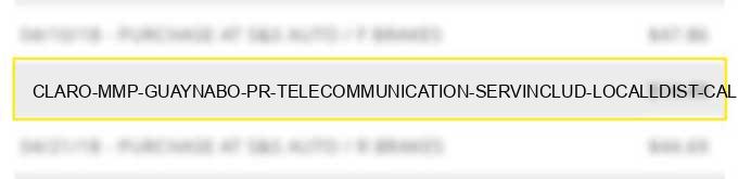 claro mmp guaynabo pr telecommunication serv.includ. local/l.dist. calls cr cardcalls