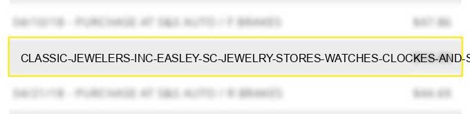 classic jewelers, inc. easley sc jewelry stores watches, clockes, and silverware stores