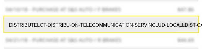 distributelot distribu on telecommunication serv.includ. local/l.dist. calls cr cardcalls