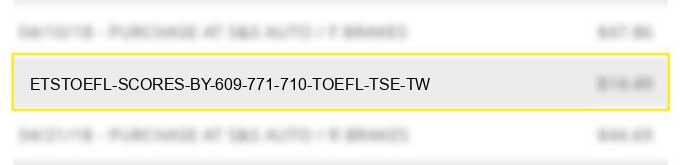 ets*toefl scores by 609 771 710 toefl tse tw