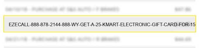 ezecall 888 878 2144 888 wy get a $25 kmart electronic gift card for $15