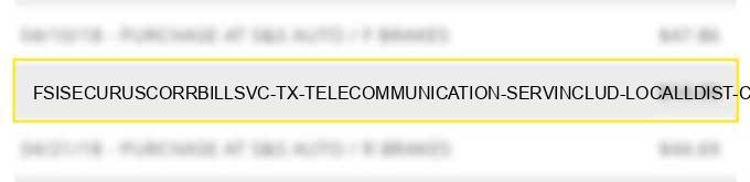 fsi*securuscorrbillsvc tx telecommunication serv.includ. local/l.dist. calls cr cardcalls