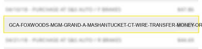 gca* foxwoods mgm grand a mashantucket ct wire transfer money orders