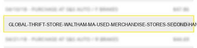 global thrift store waltham ma used merchandise stores second hand stores