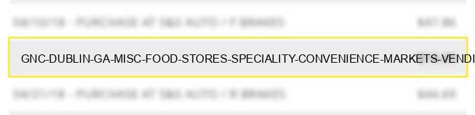 gnc # dublin ga misc food stores speciality convenience markets vending machines