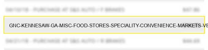 gnc # kennesaw ga misc food stores speciality convenience markets vending machines