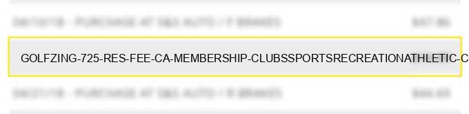 golfzing 725 res fee ca membership clubs,(sports,recreation,athletic country,priv.golf