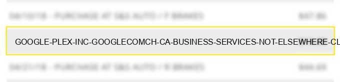 google *plex inc google.com/ch ca business services not elsewhere classified