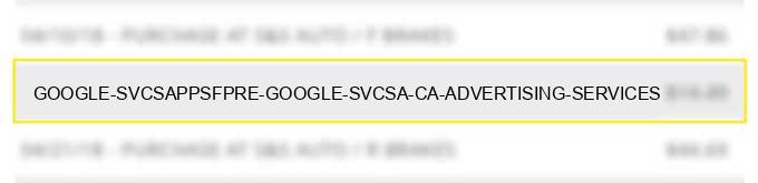 google *svcsapps_fpre. google *svcsa ca advertising services