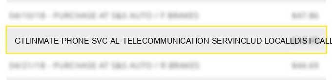 gtl*inmate phone svc al telecommunication serv.includ. local/l.dist. calls cr cardcalls