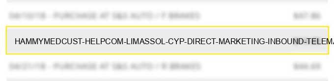hammymed*cust help.com limassol cyp direct marketing inbound telemarketing merchants