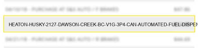 heaton husky #2127 dawson creek bc v1g 3p4 can - automated fuel dispensers