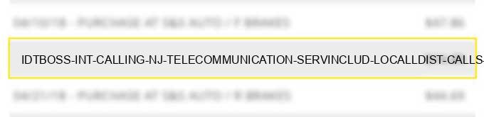 idt*boss int calling nj telecommunication serv.includ. local/l.dist. calls cr cardcalls