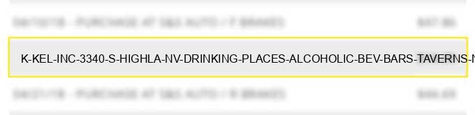 k kel inc. 3340 s highla nv drinking places (alcoholic bev.) bars taverns nightclubs