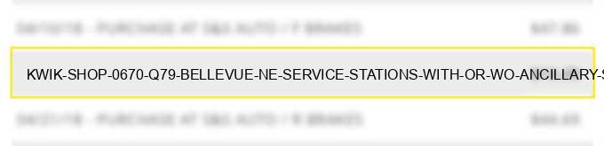 kwik shop #0670 q79 bellevue ne service stations (with or w/o ancillary services)