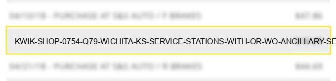 kwik shop #0754 q79 wichita ks service stations (with or w/o ancillary services)