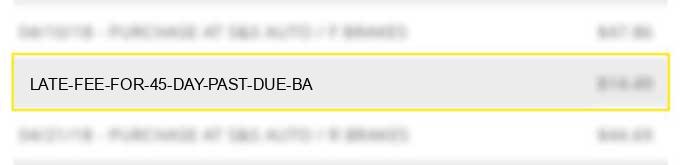 late fee for 45-day past due ba