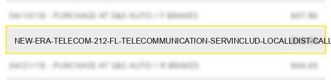 new era telecom 212 fl telecommunication serv.includ. local/l.dist. calls cr cardcalls