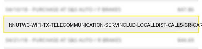 nnu*twc wifi tx telecommunication serv.includ. local/l.dist. calls cr cardcalls