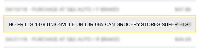 no frills #1379 unionville on l3r 0b5 can - grocery stores, super ets