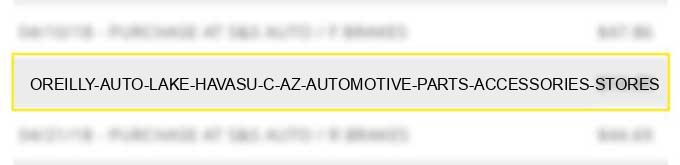 oreilly auto lake havasu c az automotive parts accessories stores