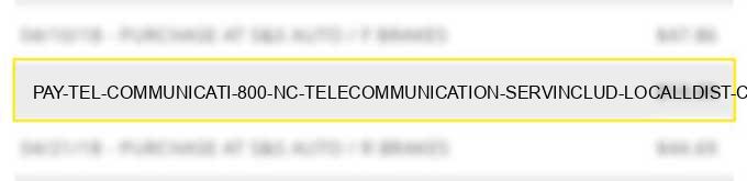 pay tel communicati 800 nc telecommunication serv.includ. local/l.dist. calls cr cardcalls