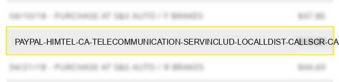 paypal *himtel ca telecommunication serv.includ. local/l.dist. calls,cr cardcalls