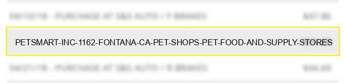 petsmart inc 1162 fontana ca pet shops pet food and supply stores