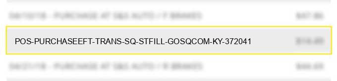 pos purchase/eft trans sq *stfill gosq.com ky 372041
