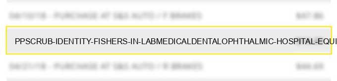 pp*scrub identity fishers in lab/medical/dental/ophthalmic hospital equip and supplies