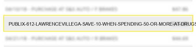 publix #612 lawrencevillega save $10 when spending $50 or more at drugstore.com