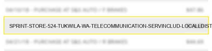 sprint store #524 tukwila wa telecommunication serv.includ. local/l.dist. calls cr cardcalls