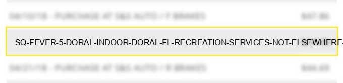 sq *fever 5 doral indoor doral fl recreation services not elsewhere classified