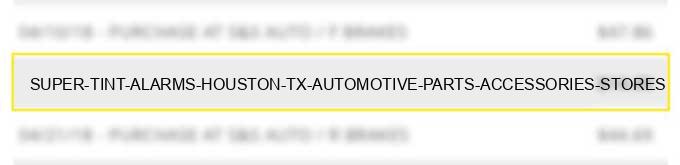 super tint & alarms houston tx automotive parts accessories stores