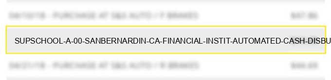 supschool a 00 sanbernardin ca financial instit. automated cash disbursements