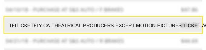 tfi*ticketfly ca theatrical producers (except motion pictures) ticket agencies