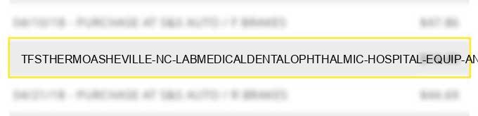 tfs*thermoasheville nc lab/medical/dental/ophthalmic hospital equip and supplies