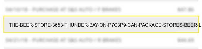 the beer store #3653 thunder bay on p7c3p9 can - package stores, beer, liquor