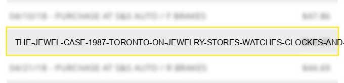 the jewel case (1987) toronto on - jewelry stores-watches, clockes, and silverware stores