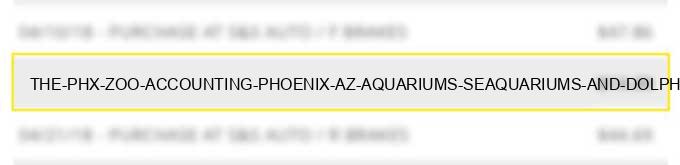 the phx zoo accounting phoenix az aquariums, seaquariums and dolphinariums