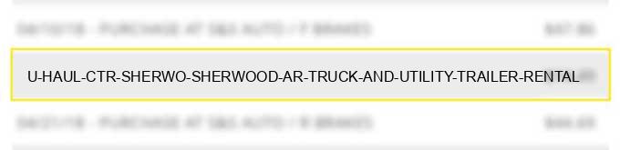 u haul ctr sherwo # sherwood ar truck and utility trailer rental