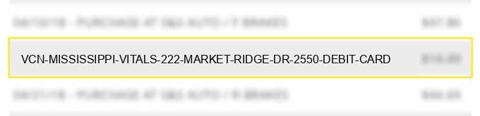 vcn* mississippi vitals 222 market ridge dr / 25.50 debit card