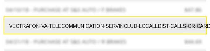 vectrafon va telecommunication serv.includ. local/l.dist. calls cr cardcalls