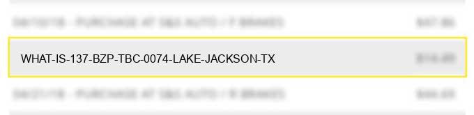 what is 137 bzp tbc 0074 lake jackson tx?